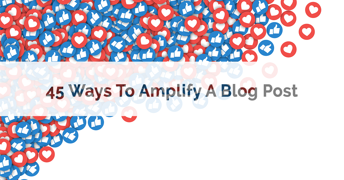 45 Ways to Amplify a Blog Post