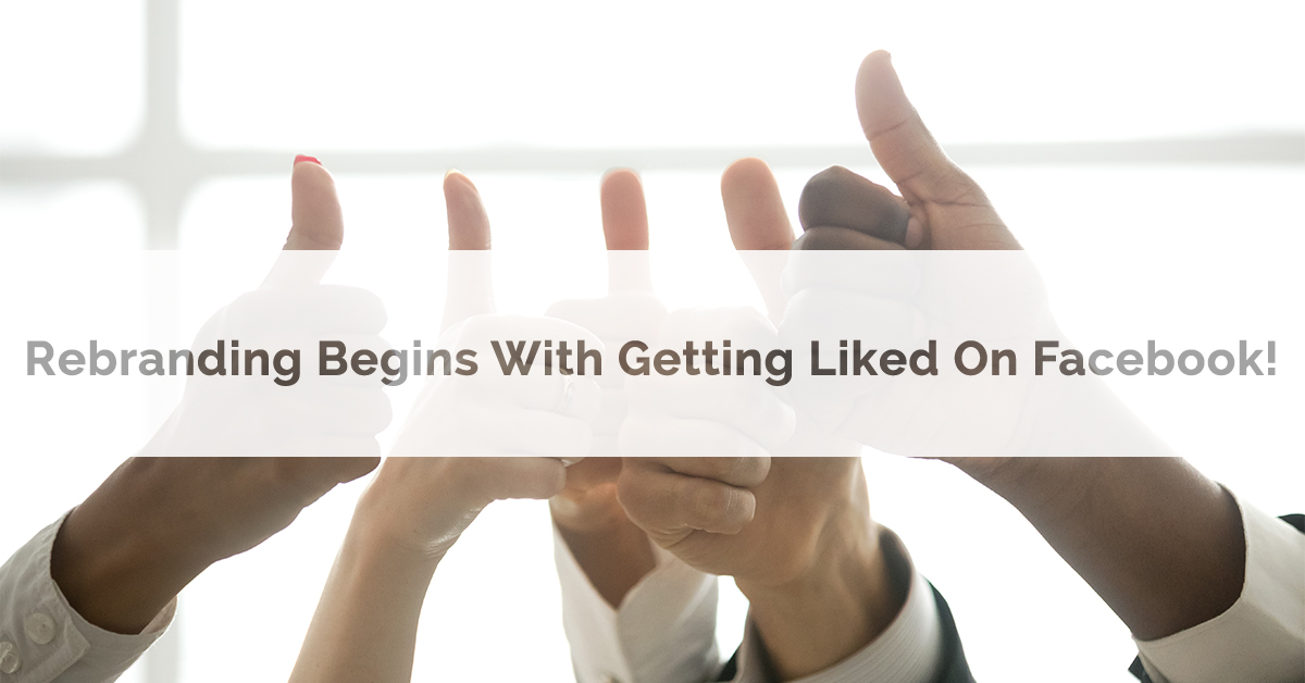 Rebranding Begins with Getting Liked on Facebook!