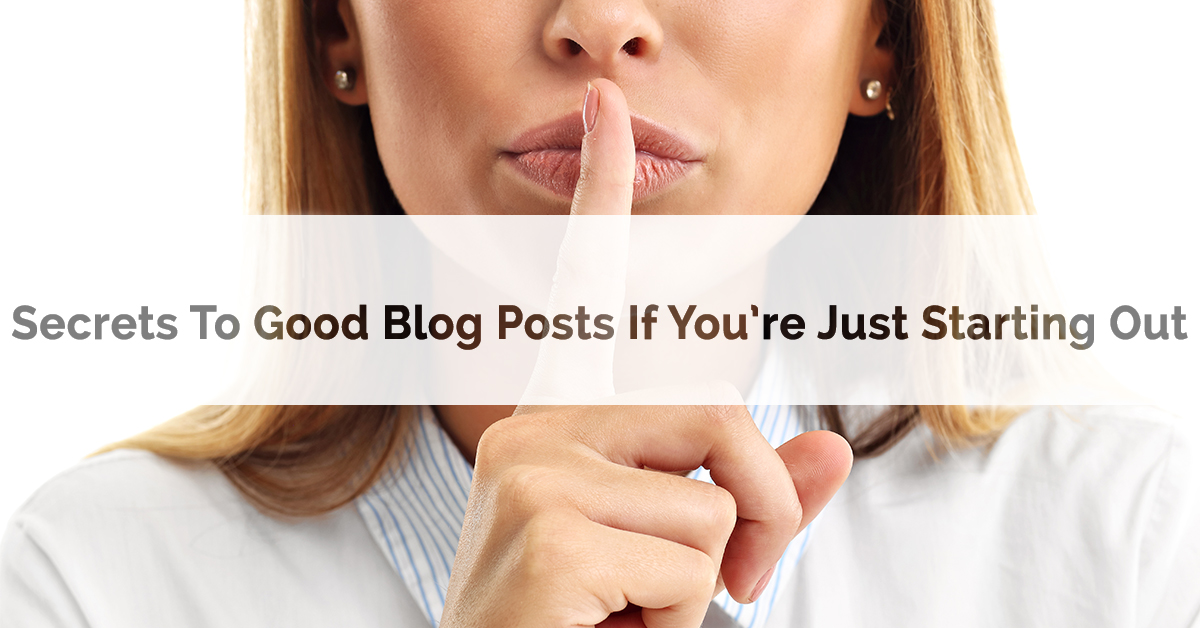 Secrets to Good Blog Posts If You’re Just Starting Out